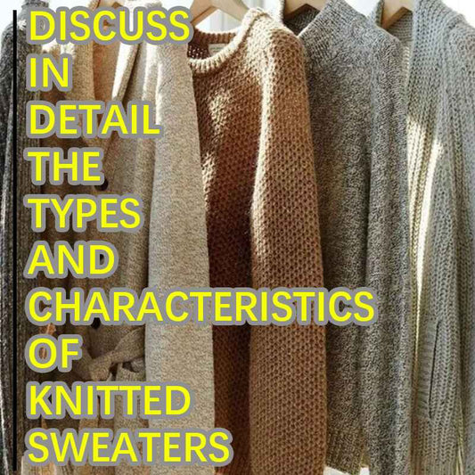 Discuss-in-detail-the-types-and-characteristics-of-knitted-sweaters